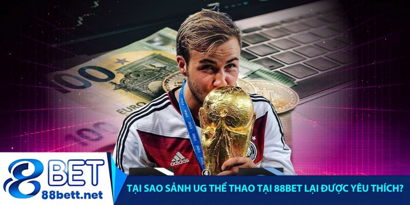 Tại sao sảnh ug thể thao tại 88bet lại được yêu thích?
